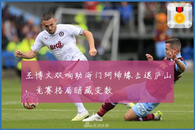 王博文双响助海门珂缔缘击退庐山，竞赛格局暗藏变数