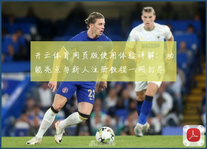 开云体育网页版使用体验详解：功能亮点与新人注册教程一网打尽