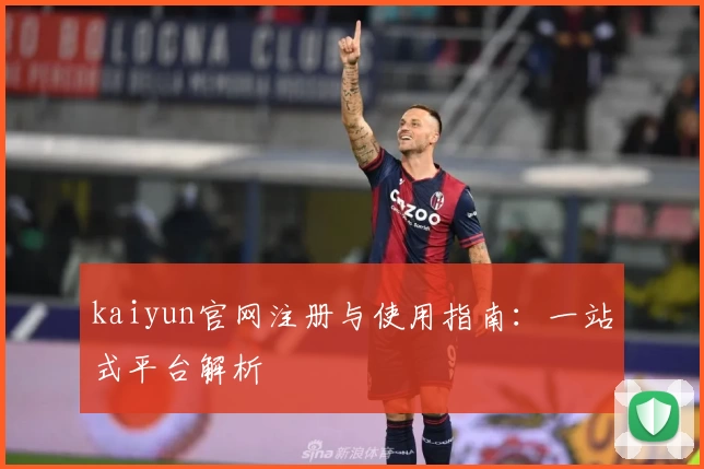 kaiyun官网注册与使用指南：一站式平台解析