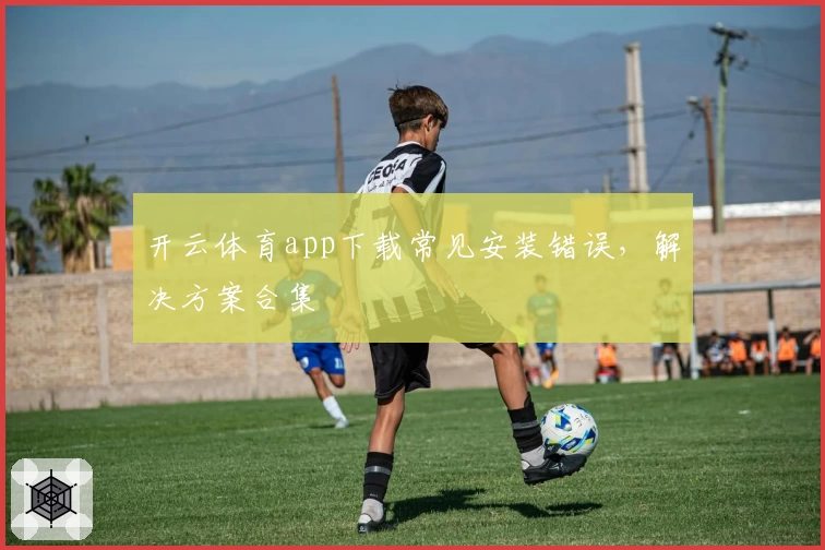 开云体育app下载常见安装错误，解决方案合集