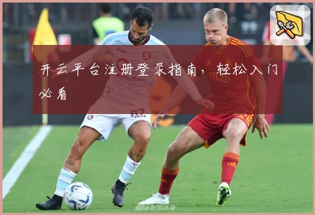 开云平台注册登录指南，轻松入门必看