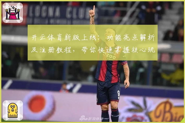 开云体育新版上线：功能亮点解析及注册教程，带你快速掌握核心玩法