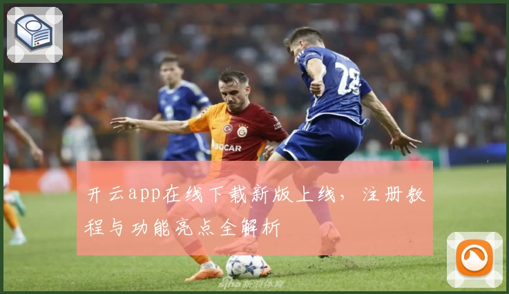 开云app在线下载新版上线，注册教程与功能亮点全解析