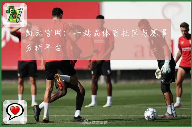 凯云官网：一站式体育社区与赛事分析平台